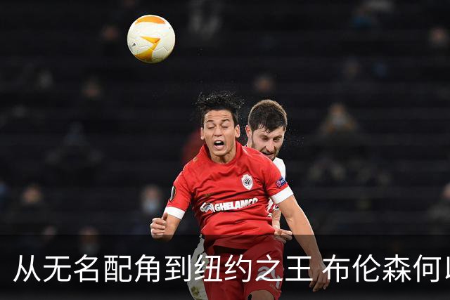 从无名配角到纽约之王 布伦森何以写就冠军传奇？