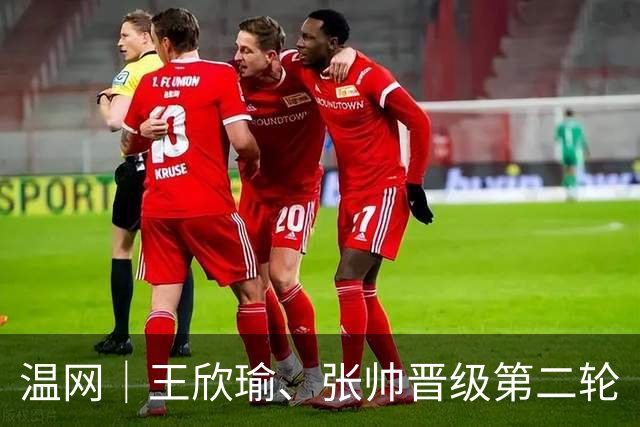 温网｜王欣瑜、张帅晋级第二轮