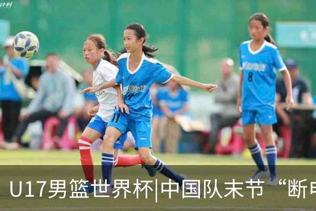 U17男篮世界杯|中国队末节“断电”负于加拿大队